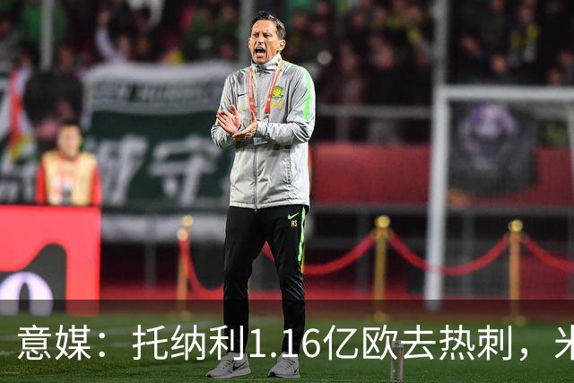 意媒：托纳利1.16亿欧去热刺，米兰获1000万分成＋100万青训补偿