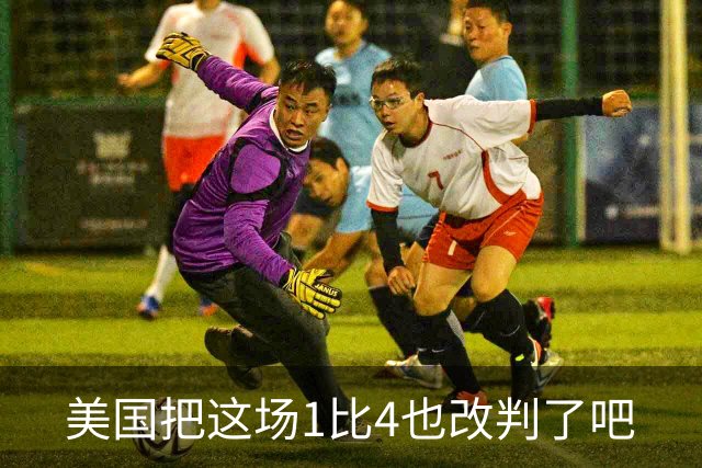 美国把这场1比4也改判了吧